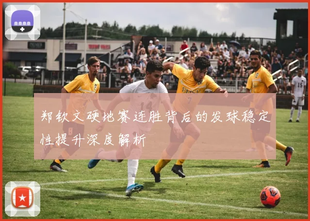 郑钦文硬地赛连胜背后的发球稳定性提升深度解析