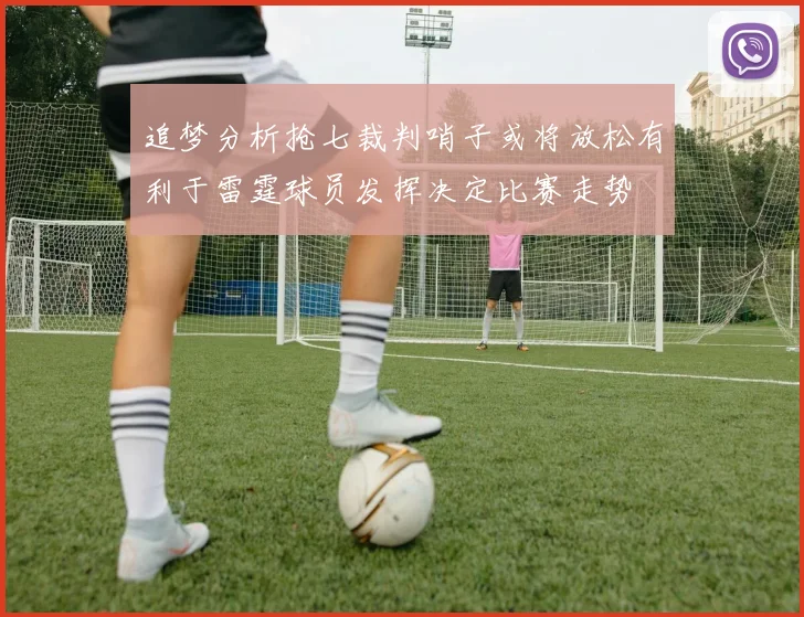 追梦分析抢七裁判哨子或将放松有利于雷霆球员发挥决定比赛走势