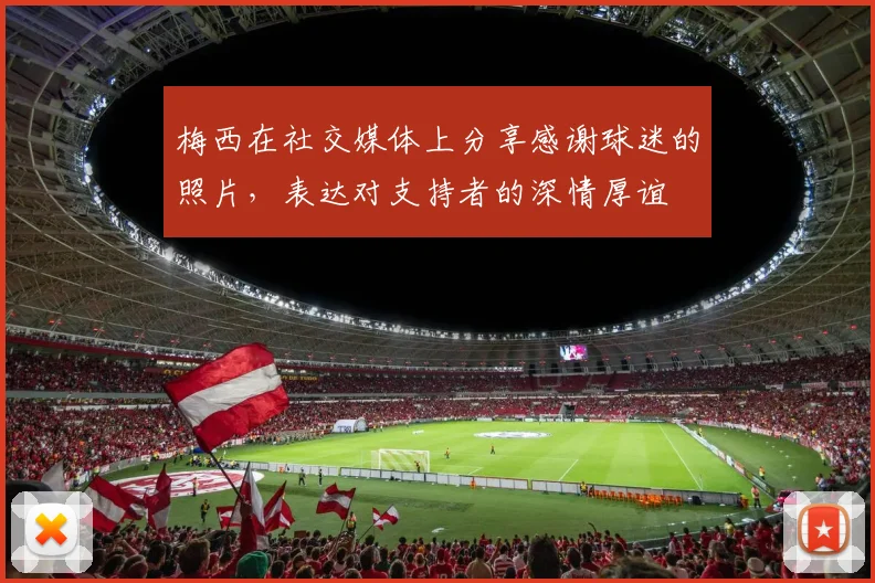 梅西在社交媒体上分享感谢球迷的照片，表达对支持者的深情厚谊