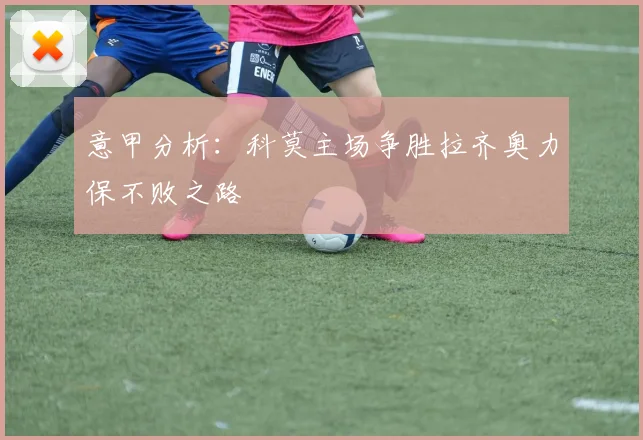 意甲分析：科莫主场争胜拉齐奥力保不败之路
