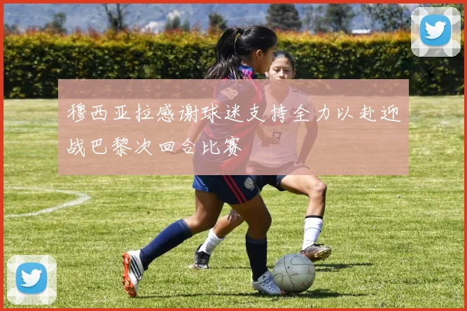 穆西亚拉感谢球迷支持全力以赴迎战巴黎次回合比赛