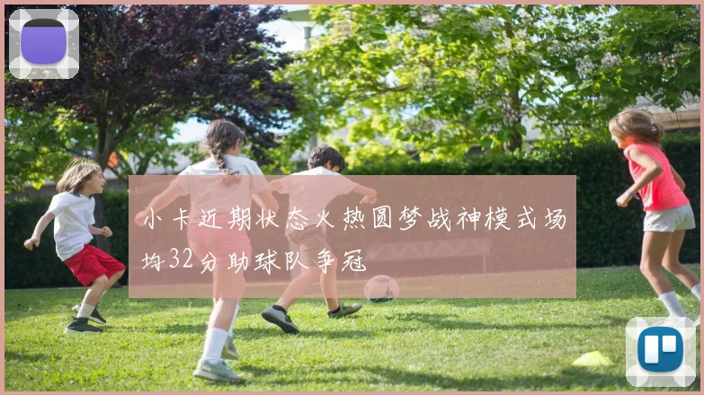 小卡近期状态火热圆梦战神模式场均32分助球队争冠