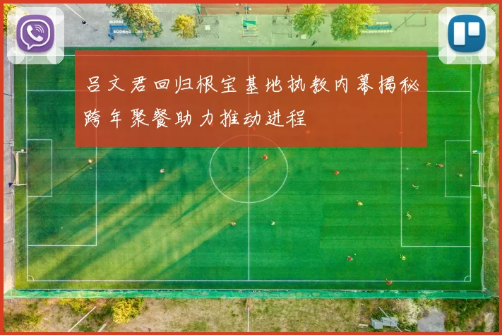 吕文君回归根宝基地执教内幕揭秘跨年聚餐助力推动进程